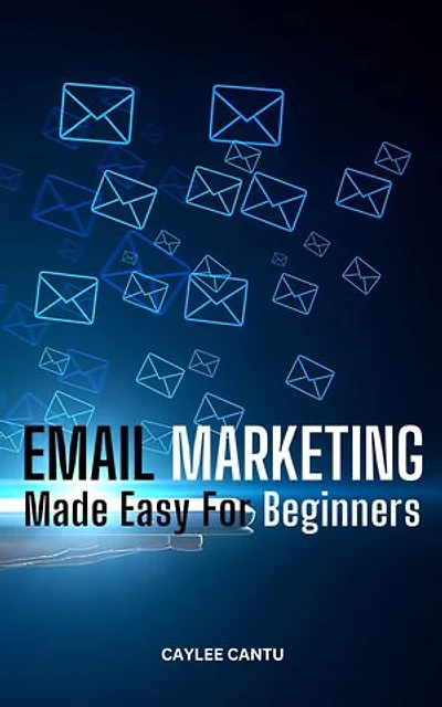 Email Marketing Made Easy For Beginners: Powerful Email Marketing Guide To Help You Grow Business And Increase Sales | Email Marketing Tips & Strategies For Business Success