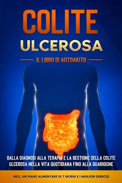 Colite Ulcerosa – Il Libro di Autoaiuto: Dalla Diagnosi alla Terapia e la Gestione della Colite Ulcerosa nella Vita Quotidiana fino alla Guarigione – Incluso un Piano Alimentare di 7 Giorni e i Migliori Esercizi.