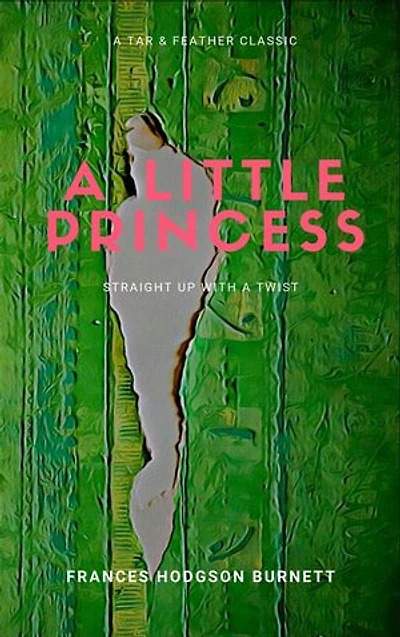 A Little Princess (Annotated): A Tar & Feather Classic: Straight Up with a Twist: A Tar & Feather Classic: Straight Up with a Twist