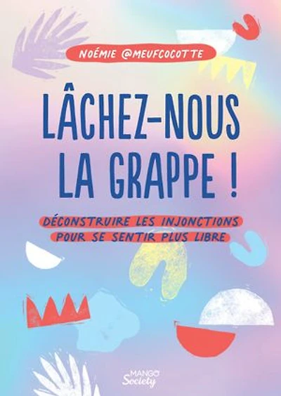 Lâchez-nous la grappe !: déconstruire les injonctions pour se sentir plus libre