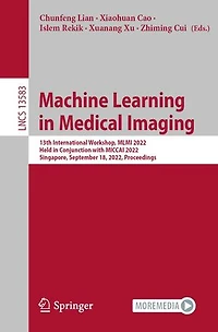 Machine Learning Medical Imaging: 13th International Workshop, MLMI 2022, Held Conjunction with MICCAI Singapore, September 18, Proceedings