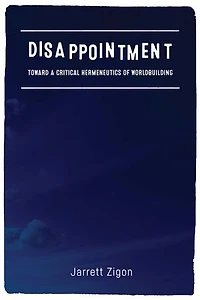 Disappointment: Toward A Critical Hermeneutics Of Worldbuilding