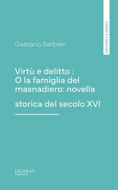 Virtù e delitto : O la famiglia del masnadiero: novella storica del secolo XVI