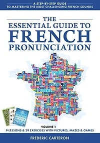 The Essential Guide to French Pronunciation: A Fun & Engaging Guide to Mastering The Most Challenging French Sounds