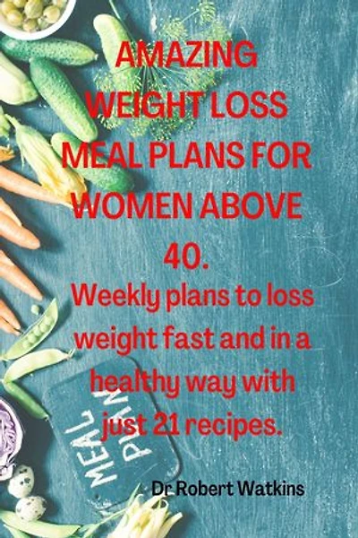 AMAZING WEIGHT LOSS MEAL PLANS FOR WOMEN ABOVE 40