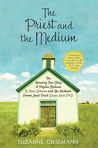 The Priest and Medium: Amazing True Story of Psychic Medium B. Anne Gehman Her Husband, Former Jesuit Wayne