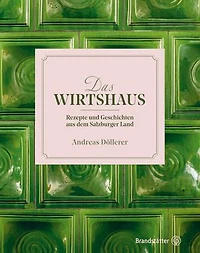 Das Wirtshaus: Rezepte und Geschichten aus dem Salzburger Land