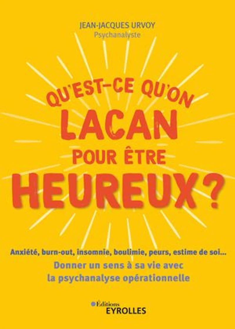 Qu'est-ce qu'on Lacan pour être heureux ?: anxiété, burn-out, insomnie, boulimie, peurs, estime de soi...