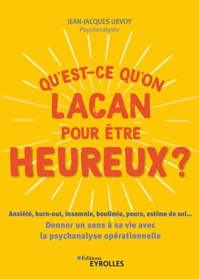 Qu'est-ce qu'on Lacan pour être heureux ?: anxiété, burn-out, insomnie, boulimie, peurs, estime de soi...
