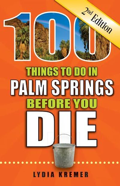 100 Things to Do Palm Springs Before You Die, 2nd Edition