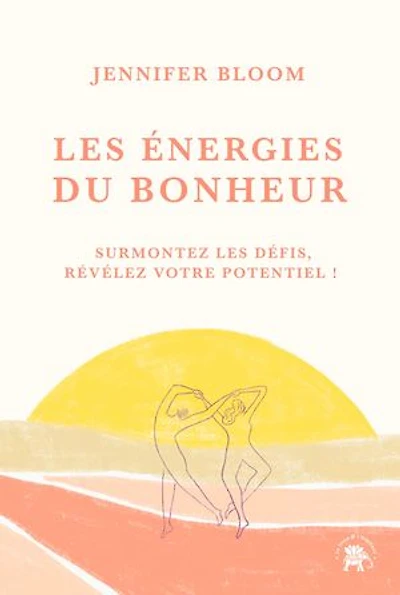 les énergies du bonheur: surmontez défis, révélez votre potentiel !