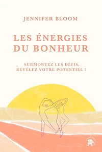 les énergies du bonheur: surmontez défis, révélez votre potentiel !