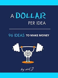 A DOLLAR PER IDEA: 96 Ideas to make MONEY during and post COVID-19