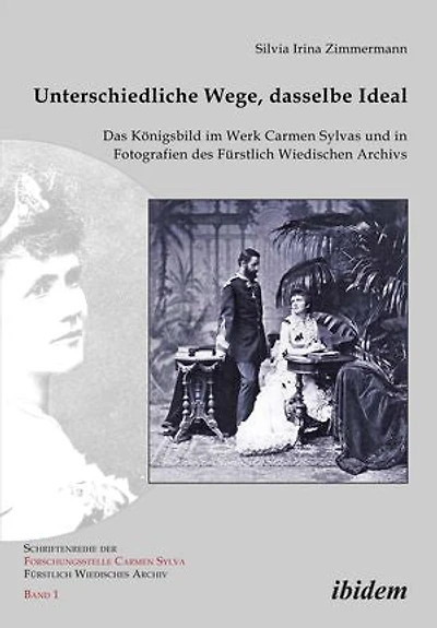Unterschiedliche Wege, dasselbe Ideal: Das Königsbild im Werk Carmen Sylvas und in Fotografien des Fürstlich Wiedischen Archivs