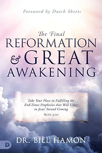 the Final Reformation and Great Awakening: Take Your Place Fulfilling End-Times Prophecies that Will Usher Jesus' Second Coming