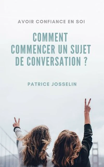 Comment commencer un sujet de conversation ?: Avoir confiance en soi
