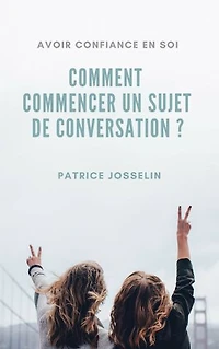 Comment commencer un sujet de conversation ?: Avoir confiance en soi