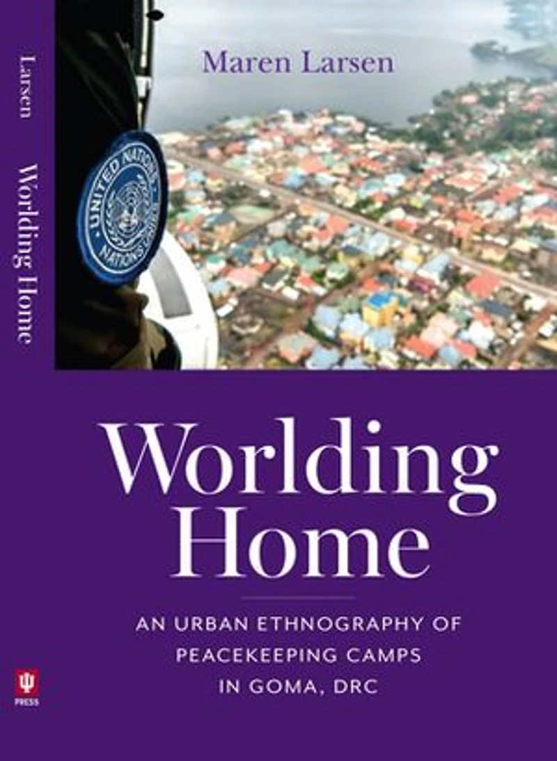 Worlding Home: An Urban Ethnography of Peacekeeping Camps Goma, DRC