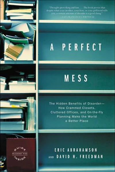 a Perfect Mess: the Hidden Benefits of Disorder--How Crammed Closets, Cluttered Offices, and On-the-Fly Planning Make World Better Place