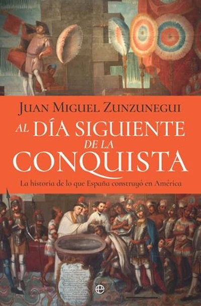 Al día siguiente de la conquista: La historia de lo que España construyó en América