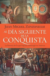 Al día siguiente de la conquista: La historia de lo que España construyó en América