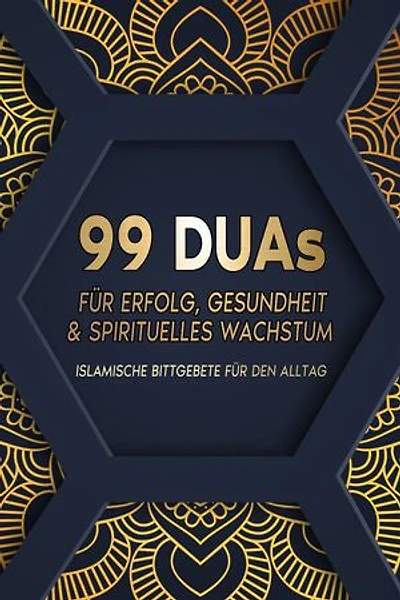 99 Duas für Erfolg, Gesundheit und spirituelles Wachstum: Islamische Bittgebete für den Alltag
