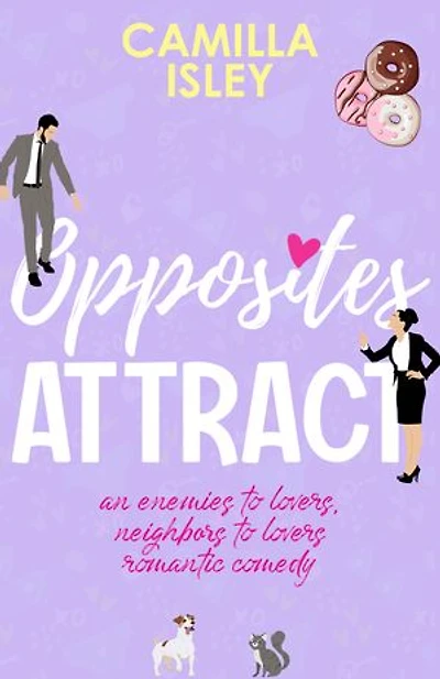 Opposites Attract: An Enemies to Lovers, Neighbors to Lovers Romantic Comedy
