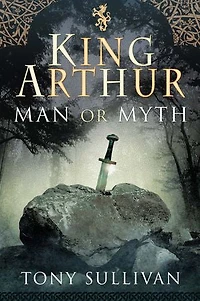 King Arthur: Man Or Myth