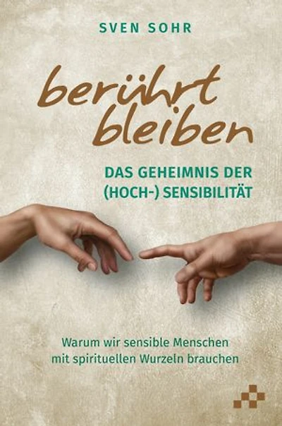 berührt bleiben: Das Geheimnis der (Hoch-) Sensibilität