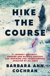 Hike the Course: A Journey of Family, Passion and Olympic Success for Inspiring and Transforming Athletes of All Ages