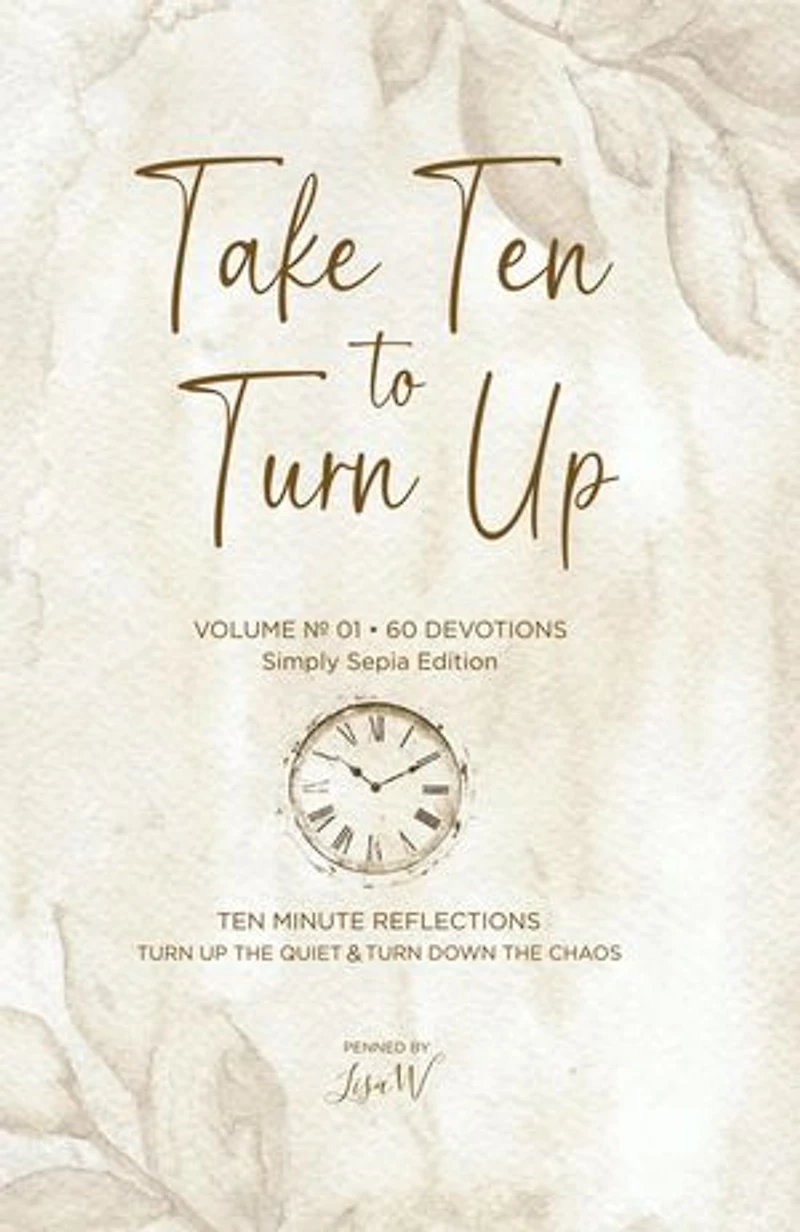 Take Ten to Turn Up - Simply Sepia Edition: TEN MINUTE REFLECTIONS TURN UP THE QUIET & TURN DOWN THE CHAOS