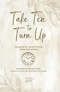 Take Ten to Turn Up - Simply Sepia Edition: TEN MINUTE REFLECTIONS TURN UP THE QUIET & TURN DOWN THE CHAOS