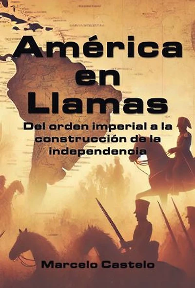 América en Llamas: Del orden imperial a la construcción de la Independencia