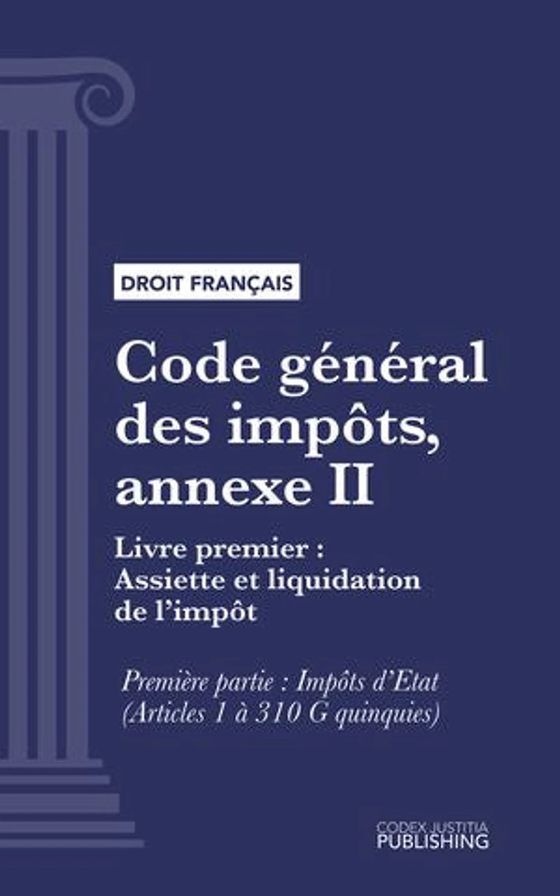 Code général des impôts, annexe II: Livre premier : Assiette et liquidation de l'impôt. - Première partie : Impôts d'Etat (droit français)