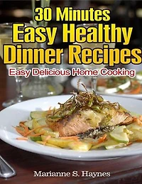 30 Minutes Easy Healthy Dinner Recipes: Easy Delicious Home Cooking