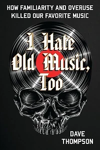 I Hate Old Music, Too: How Familiarity and Overuse Killed Our Favorite Music