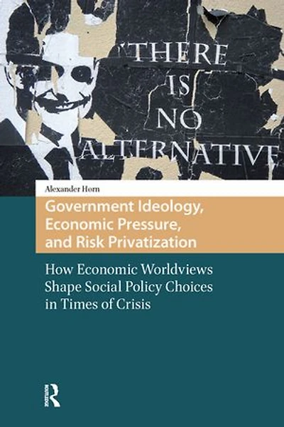 Government Ideology, Economic Pressure, and Risk Privatization: How Worldviews Shape Social Policy Choices Times of Crisis