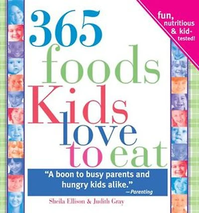 365 Foods Kids Love To Eat: Fun, Nutritious and Kid-Tested!