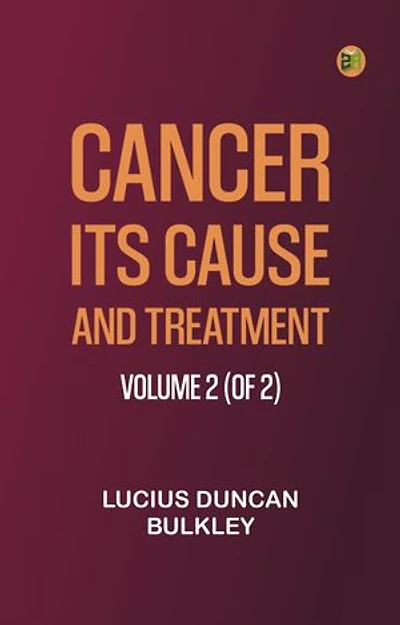Cancer: Its Cause and Treatment, Volume 2 (of 2)