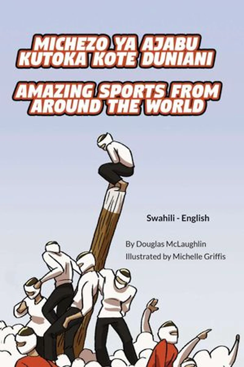 Amazing Sports from Around the World (Swahili-English): Language Lizard Bilingual Explore