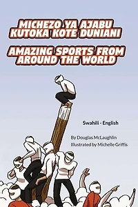 Amazing Sports from Around the World (Swahili-English): Language Lizard Bilingual Explore
