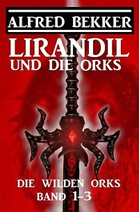 Lirandil und die Orks: Die wilden Orks Band 1-3