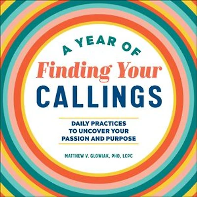 A Year of Finding Your Callings: Daily Practices to Uncover Passion and Purpose