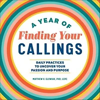 A Year of Finding Your Callings: Daily Practices to Uncover Passion and Purpose