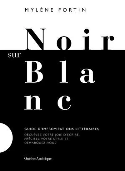 Noir sur blanc: guide d'improvisations littéraires : décuplez votre joie d'écrire, précisez style et démarquez-vous