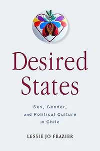 Desired States: Sex, Gender, And Political Culture Chile