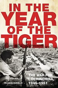 The Year of Tiger: War for Cochinchina, 1945-1951