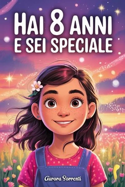 HAI 8 ANNI E SEI SPECIALE: Storie ispiratrici su Coraggio, Amicizia, Autostima e Fiducia in Sé Stesse. Un Regalo per Bambine di 8 anni che vogliono sentirsi capite e valorizzate