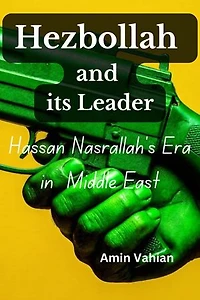 Hezbollah and its Leader: Hassan Nasrallah's Era in Middle East