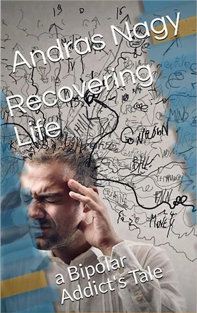 Recovering Life: A Bipolar Addict's Tale
